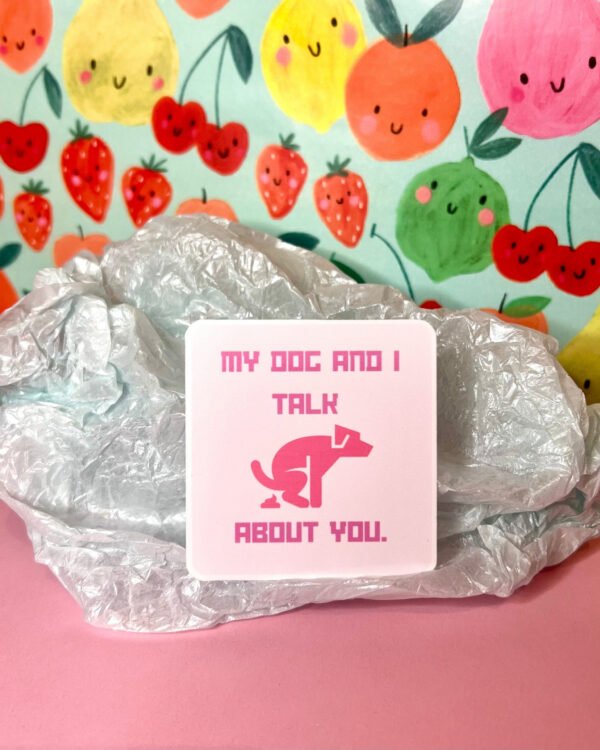 My Dog And I Talk … About You (pink) Glossy Sticker